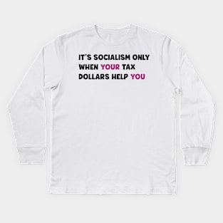 It's socialism only when your tax dollars help you Kids Long Sleeve T-Shirt